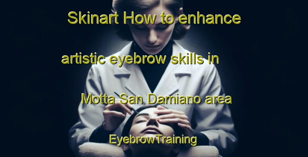 Skinart How to enhance artistic eyebrow skills in Motta San Damiano area | EyebrowTraining | EyebrowClasses | SkinartTraining-Italy