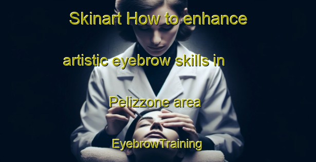 Skinart How to enhance artistic eyebrow skills in Pelizzone area | EyebrowTraining | EyebrowClasses | SkinartTraining-Italy