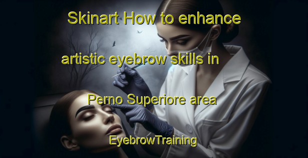 Skinart How to enhance artistic eyebrow skills in Perno Superiore area | EyebrowTraining | EyebrowClasses | SkinartTraining-Italy