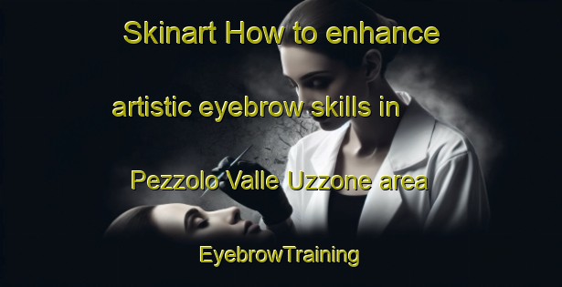 Skinart How to enhance artistic eyebrow skills in Pezzolo Valle Uzzone area | EyebrowTraining | EyebrowClasses | SkinartTraining-Italy