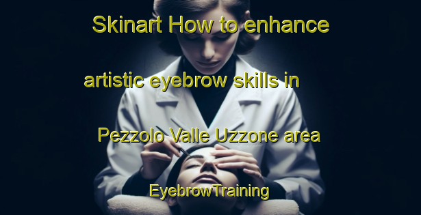 Skinart How to enhance artistic eyebrow skills in Pezzolo Valle Uzzone area | EyebrowTraining | EyebrowClasses | SkinartTraining-Italy