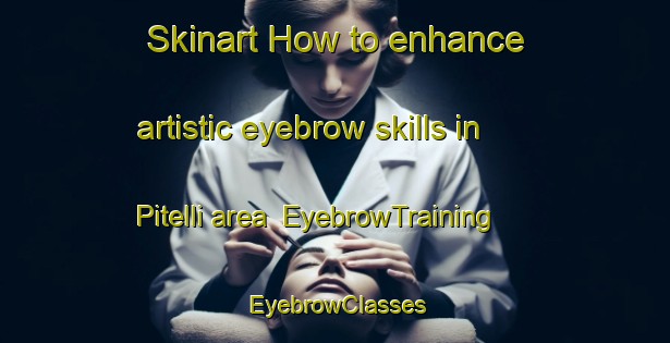 Skinart How to enhance artistic eyebrow skills in Pitelli area | EyebrowTraining | EyebrowClasses | SkinartTraining-Italy