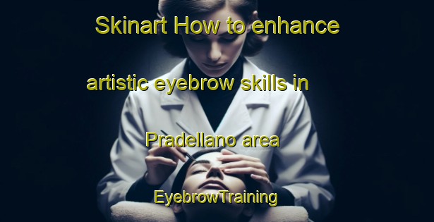 Skinart How to enhance artistic eyebrow skills in Pradellano area | EyebrowTraining | EyebrowClasses | SkinartTraining-Italy
