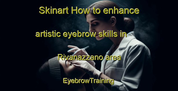 Skinart How to enhance artistic eyebrow skills in Rivanazzano area | EyebrowTraining | EyebrowClasses | SkinartTraining-Italy