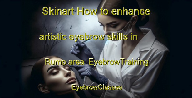 Skinart How to enhance artistic eyebrow skills in Rumo area | EyebrowTraining | EyebrowClasses | SkinartTraining-Italy