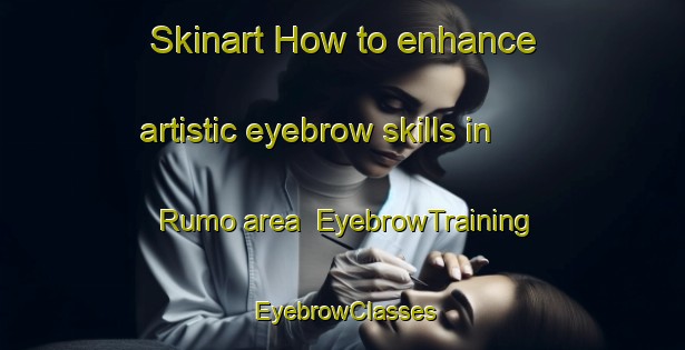 Skinart How to enhance artistic eyebrow skills in Rumo area | EyebrowTraining | EyebrowClasses | SkinartTraining-Italy