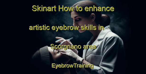 Skinart How to enhance artistic eyebrow skills in Scorgnano area | EyebrowTraining | EyebrowClasses | SkinartTraining-Italy