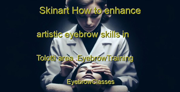 Skinart How to enhance artistic eyebrow skills in Tolotti area | EyebrowTraining | EyebrowClasses | SkinartTraining-Italy