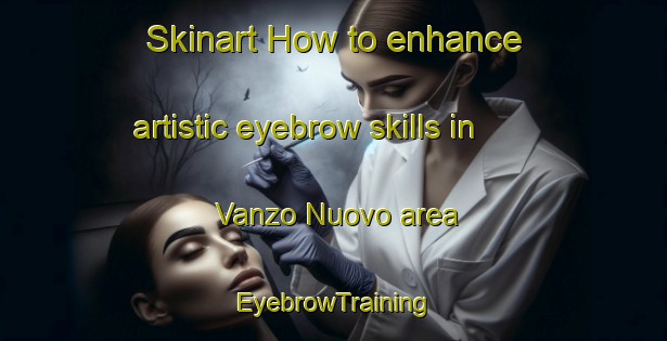 Skinart How to enhance artistic eyebrow skills in Vanzo Nuovo area | EyebrowTraining | EyebrowClasses | SkinartTraining-Italy