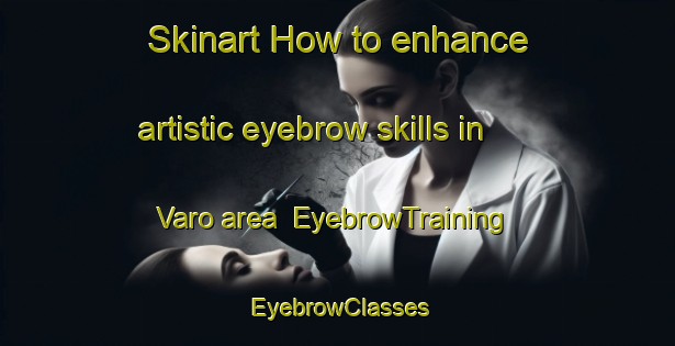 Skinart How to enhance artistic eyebrow skills in Varo area | EyebrowTraining | EyebrowClasses | SkinartTraining-Italy