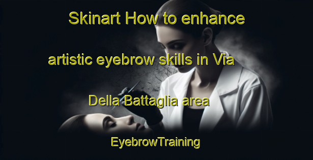 Skinart How to enhance artistic eyebrow skills in Via Della Battaglia area | EyebrowTraining | EyebrowClasses | SkinartTraining-Italy