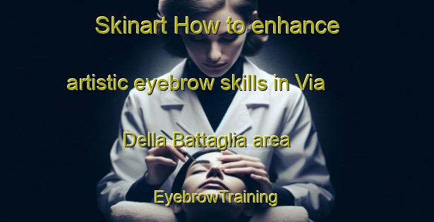 Skinart How to enhance artistic eyebrow skills in Via Della Battaglia area | EyebrowTraining | EyebrowClasses | SkinartTraining-Italy