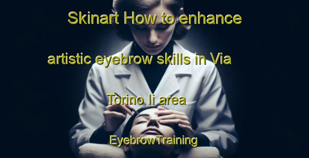 Skinart How to enhance artistic eyebrow skills in Via Torino Ii area | EyebrowTraining | EyebrowClasses | SkinartTraining-Italy