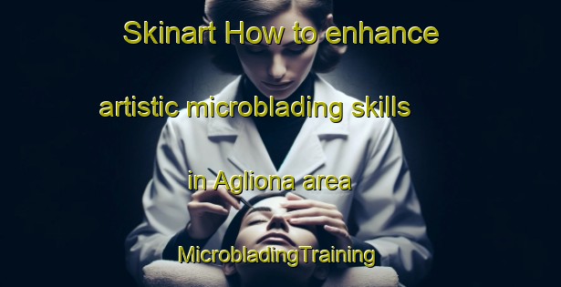 Skinart How to enhance artistic microblading skills in Agliona area | #MicrobladingTraining #MicrobladingClasses #SkinartTraining-Italy