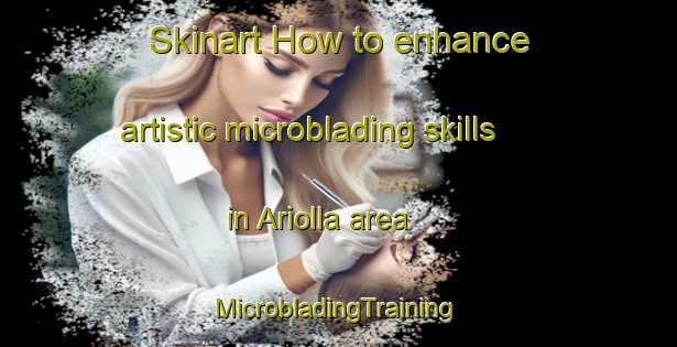 Skinart How to enhance artistic microblading skills in Ariolla area | #MicrobladingTraining #MicrobladingClasses #SkinartTraining-Italy