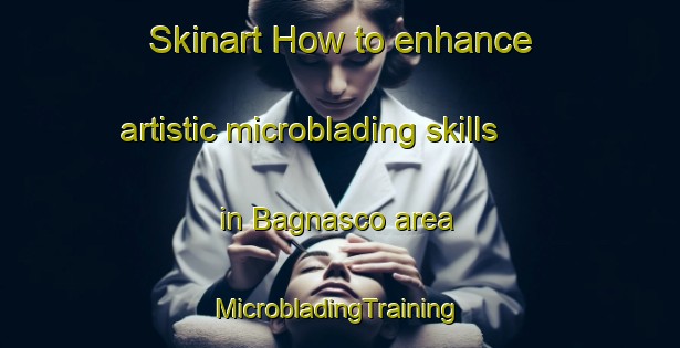 Skinart How to enhance artistic microblading skills in Bagnasco area | #MicrobladingTraining #MicrobladingClasses #SkinartTraining-Italy