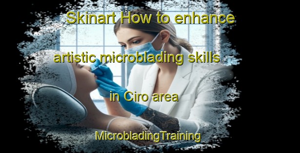 Skinart How to enhance artistic microblading skills in Ciro area | #MicrobladingTraining #MicrobladingClasses #SkinartTraining-Italy