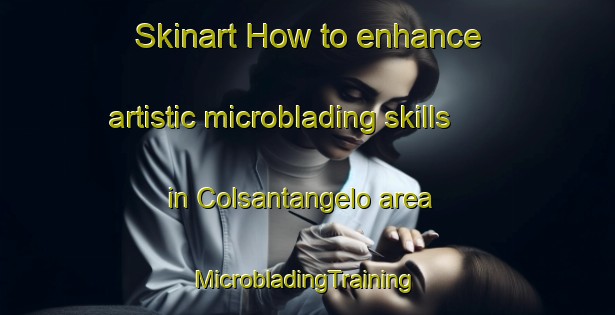 Skinart How to enhance artistic microblading skills in Colsantangelo area | #MicrobladingTraining #MicrobladingClasses #SkinartTraining-Italy