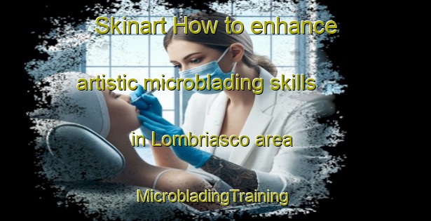 Skinart How to enhance artistic microblading skills in Lombriasco area | #MicrobladingTraining #MicrobladingClasses #SkinartTraining-Italy