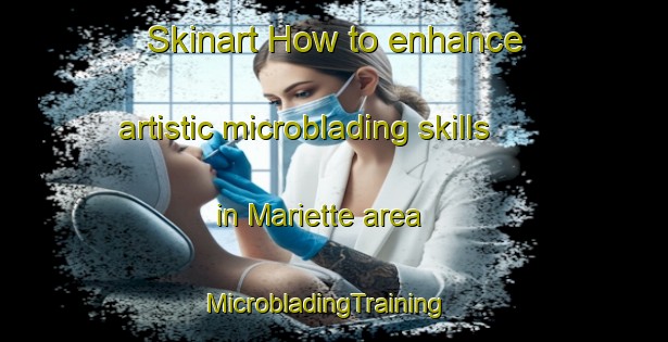 Skinart How to enhance artistic microblading skills in Mariette area | MicrobladingTraining | MicrobladingClasses | SkinartTraining-Italy