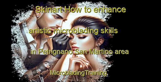 Skinart How to enhance artistic microblading skills in Petrignano San Martino area | MicrobladingTraining | MicrobladingClasses | SkinartTraining-Italy