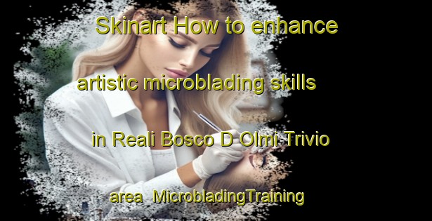 Skinart How to enhance artistic microblading skills in Reali Bosco D Olmi Trivio area | MicrobladingTraining | MicrobladingClasses | SkinartTraining-Italy