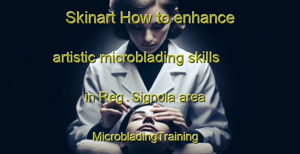 Skinart How to enhance artistic microblading skills in Reg  Signola area | MicrobladingTraining | MicrobladingClasses | SkinartTraining-Italy