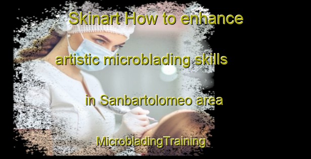 Skinart How to enhance artistic microblading skills in Sanbartolomeo area | MicrobladingTraining | MicrobladingClasses | SkinartTraining-Italy