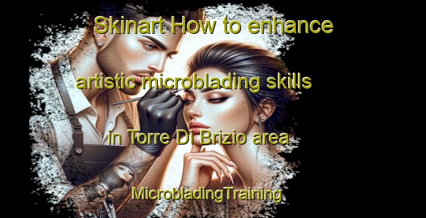 Skinart How to enhance artistic microblading skills in Torre Di Brizio area | MicrobladingTraining | MicrobladingClasses | SkinartTraining-Italy