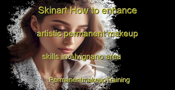 Skinart How to enhance artistic permanent makeup skills in Alvignano area | PermanentmakeupTraining | PermanentmakeupClasses | SkinartTraining-Italy