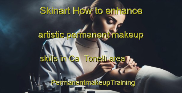 Skinart How to enhance artistic permanent makeup skills in Ca  Tonelli area | PermanentmakeupTraining | PermanentmakeupClasses | SkinartTraining-Italy