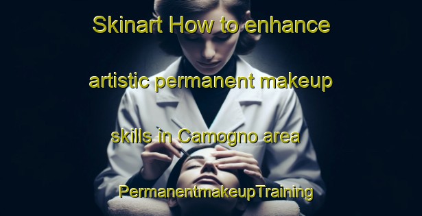 Skinart How to enhance artistic permanent makeup skills in Camogno area | PermanentmakeupTraining | PermanentmakeupClasses | SkinartTraining-Italy