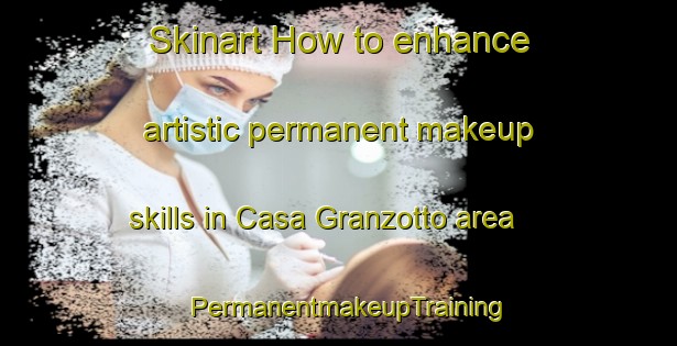 Skinart How to enhance artistic permanent makeup skills in Casa Granzotto area | PermanentmakeupTraining | PermanentmakeupClasses | SkinartTraining-Italy