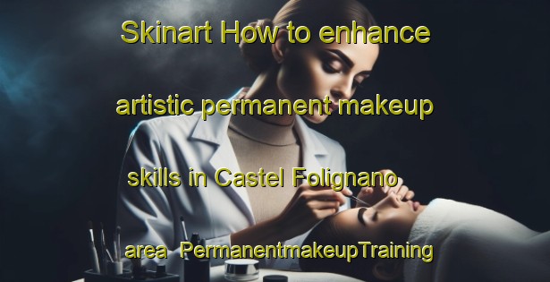 Skinart How to enhance artistic permanent makeup skills in Castel Folignano area | PermanentmakeupTraining | PermanentmakeupClasses | SkinartTraining-Italy