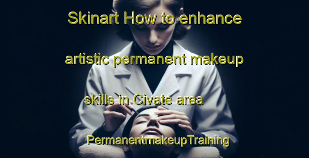 Skinart How to enhance artistic permanent makeup skills in Civate area | PermanentmakeupTraining | PermanentmakeupClasses | SkinartTraining-Italy