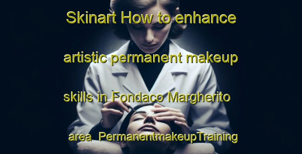 Skinart How to enhance artistic permanent makeup skills in Fondaco Margherito area | PermanentmakeupTraining | PermanentmakeupClasses | SkinartTraining-Italy
