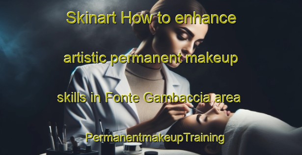 Skinart How to enhance artistic permanent makeup skills in Fonte Gambaccia area | PermanentmakeupTraining | PermanentmakeupClasses | SkinartTraining-Italy
