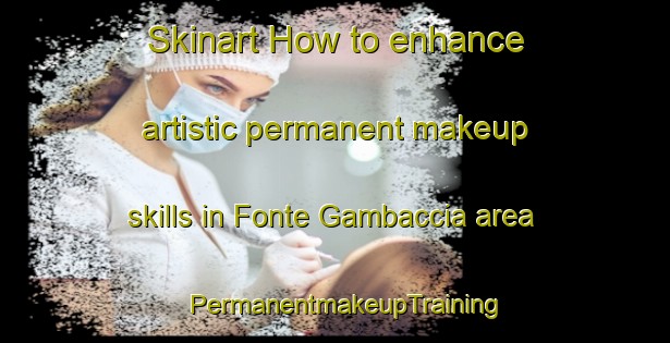Skinart How to enhance artistic permanent makeup skills in Fonte Gambaccia area | PermanentmakeupTraining | PermanentmakeupClasses | SkinartTraining-Italy