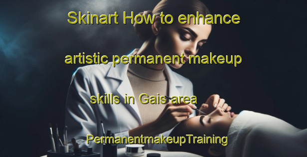 Skinart How to enhance artistic permanent makeup skills in Gais area | PermanentmakeupTraining | PermanentmakeupClasses | SkinartTraining-Italy