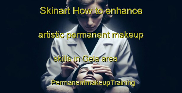 Skinart How to enhance artistic permanent makeup skills in Gela area | PermanentmakeupTraining | PermanentmakeupClasses | SkinartTraining-Italy