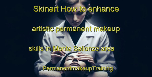 Skinart How to enhance artistic permanent makeup skills in Monte Salionze area | PermanentmakeupTraining | PermanentmakeupClasses | SkinartTraining-Italy