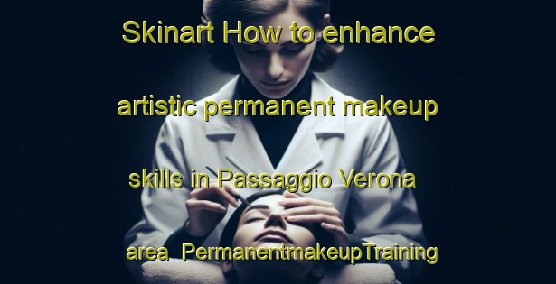 Skinart How to enhance artistic permanent makeup skills in Passaggio Verona area | PermanentmakeupTraining | PermanentmakeupClasses | SkinartTraining-Italy