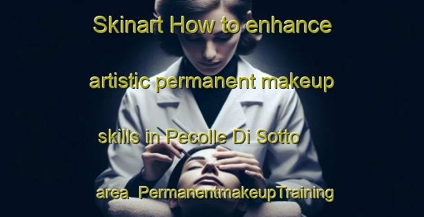 Skinart How to enhance artistic permanent makeup skills in Pecolle Di Sotto area | PermanentmakeupTraining | PermanentmakeupClasses | SkinartTraining-Italy