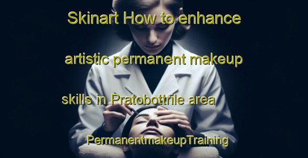 Skinart How to enhance artistic permanent makeup skills in Pratobottrile area | PermanentmakeupTraining | PermanentmakeupClasses | SkinartTraining-Italy