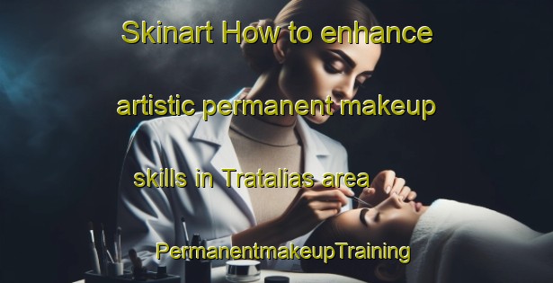Skinart How to enhance artistic permanent makeup skills in Tratalias area | PermanentmakeupTraining | PermanentmakeupClasses | SkinartTraining-Italy