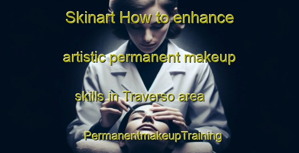 Skinart How to enhance artistic permanent makeup skills in Traverso area | PermanentmakeupTraining | PermanentmakeupClasses | SkinartTraining-Italy