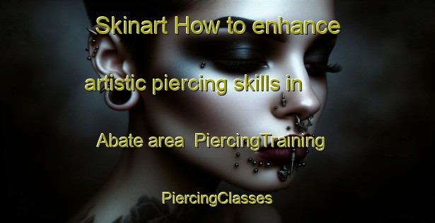 Skinart How to enhance artistic piercing skills in Abate area | #PiercingTraining #PiercingClasses #SkinartTraining-Italy