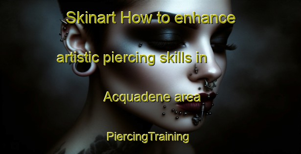 Skinart How to enhance artistic piercing skills in Acquadene area | #PiercingTraining #PiercingClasses #SkinartTraining-Italy