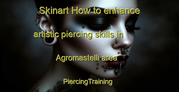 Skinart How to enhance artistic piercing skills in Agromastelli area | #PiercingTraining #PiercingClasses #SkinartTraining-Italy