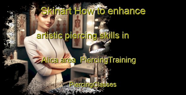 Skinart How to enhance artistic piercing skills in Alica area | #PiercingTraining #PiercingClasses #SkinartTraining-Italy